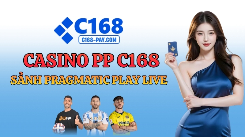 Casino PP C168 – Sảnh Pragmatic Play Live Casino Đỉnh Nhất 2026