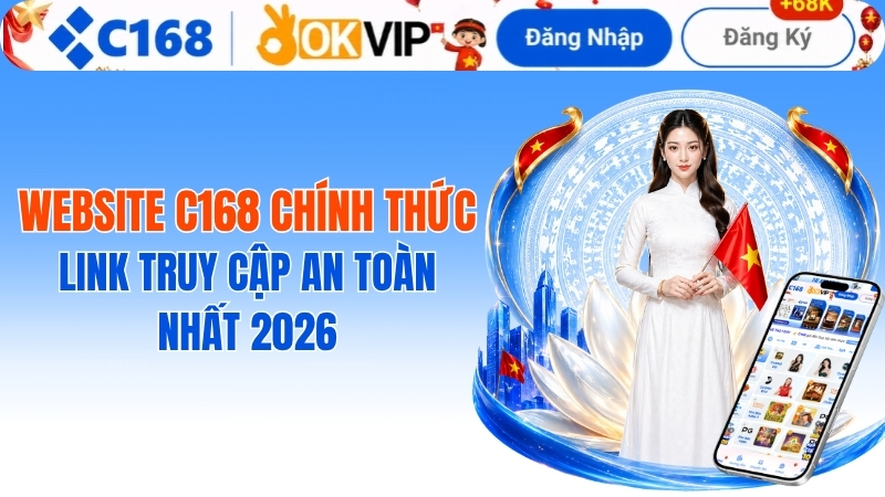 Website C168 Chính Thức: Link Truy Cập An Toàn Nhất 2026
